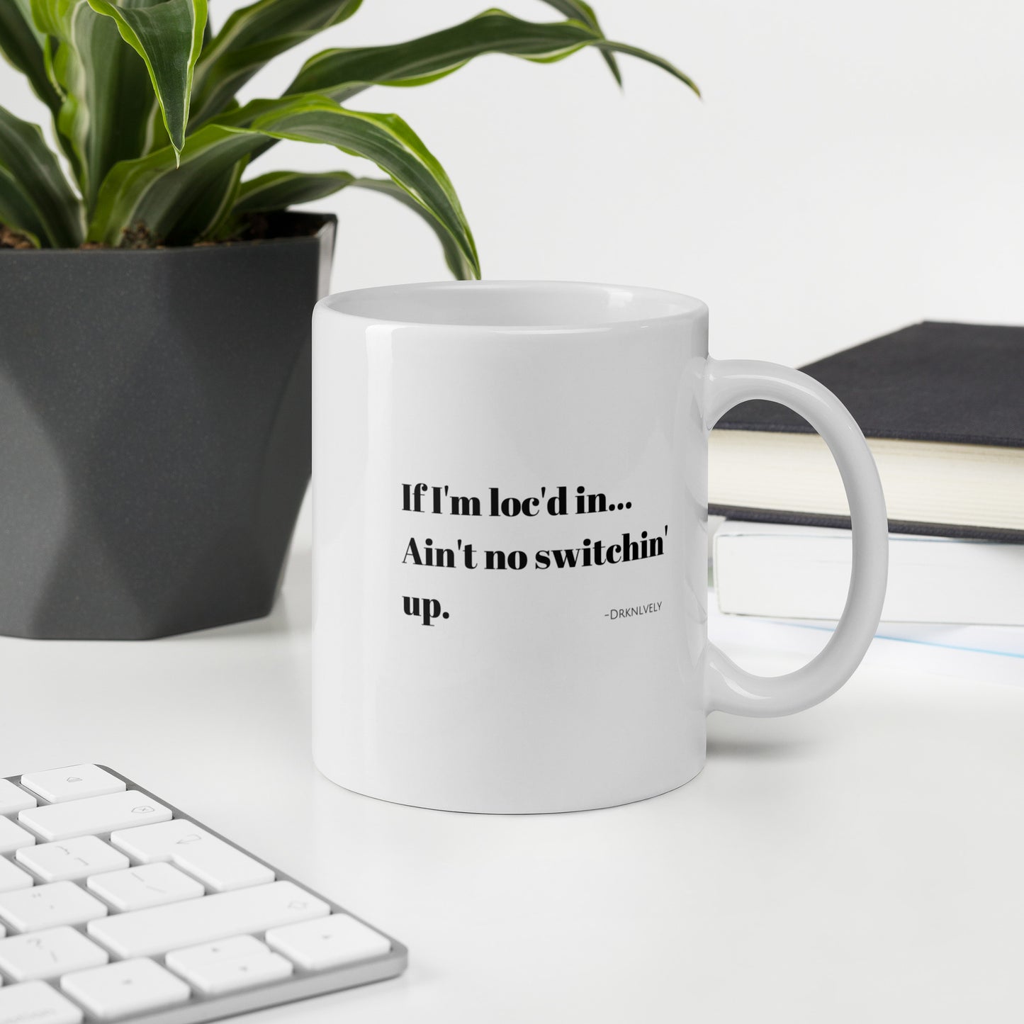 If I'm loc'd in...White Mug