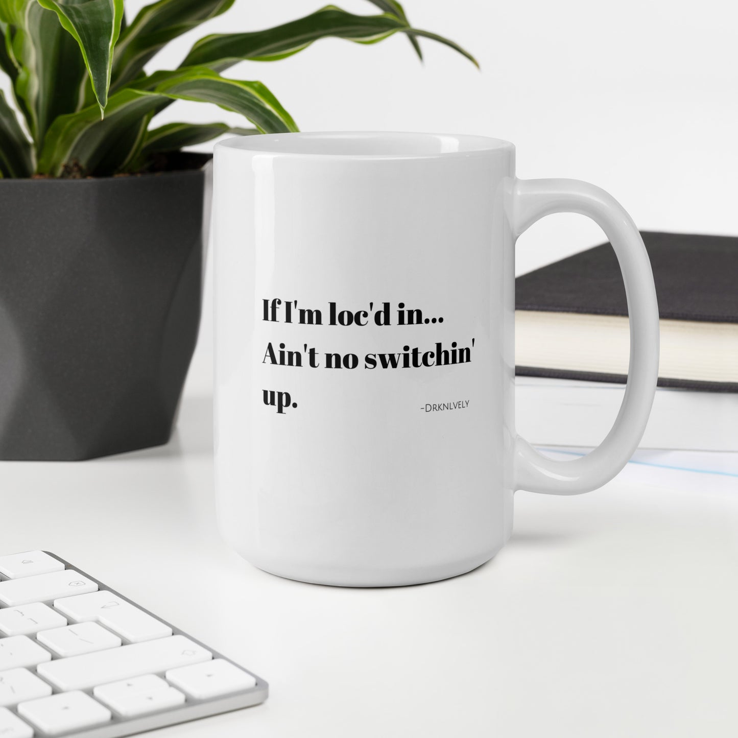 If I'm loc'd in...White Mug